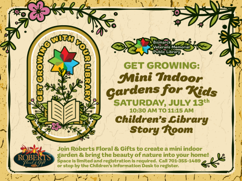 Join Roberts Floral & Gifts on July 13, 10:30-11:15 AM at Bismarck Library to create mini indoor gardens. Limited space, registration required. Call 701-355-1489 or visit Children's Information Desk.