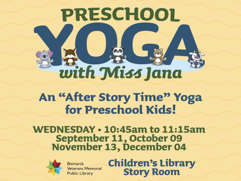 Preschool Yoga with Miss Jana at Bismarck Veterans Memorial Public Library. Sessions are on select Wednesdays from 10:45 a.m. to 11:15 a.m. in the Children's Library Story Room.