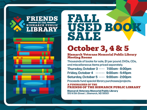 Friends of the Bismarck Public Library Fall Used Book Sale, October 3-5. Thousands of books for $1 per pound. Proceeds fund library projects.