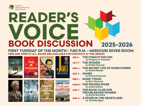 Reader's Voice Book Discussion at Bismarck Veterans Memorial Public Library, first Tuesday of the month at 7:00 PM in the Missouri River Room. Books are available for checkout at the library.