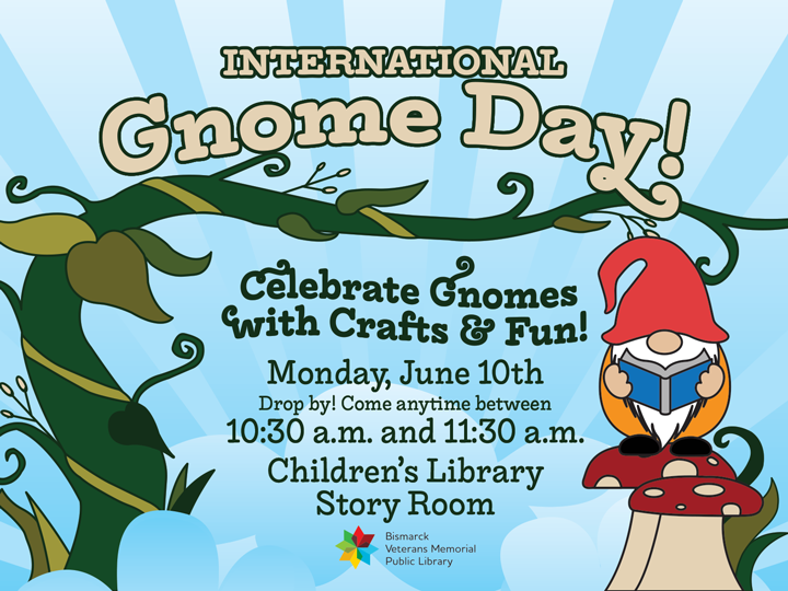 Celebrate International Gnome Day with crafts and fun on Monday, June 10th, from 10:30 to 11:30 a.m. at the Children's Library Story Room. Drop by anytime for gnome-themed activities and crafts!