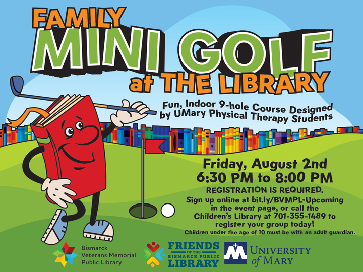 Join us for Family Mini Golf at the Library on August 2 from 6:30 PM to 8:00 PM. Enjoy a fun indoor 9-hole course designed by UMary Physical Therapy students. Register online or call 701-355-1489.